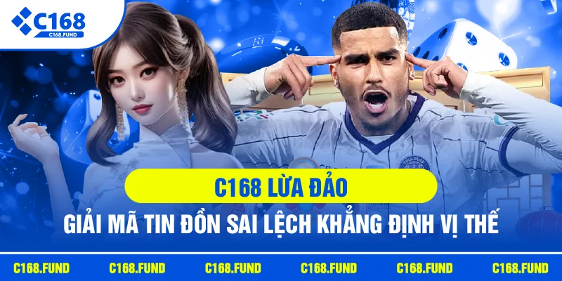 C168 Lừa Đảo - Giải Mã Tin Đồn Sai Lệch Khẳng Định Vị Thế